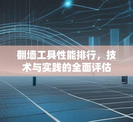 翻墙工具性能排行,技术与实践的全面评估 翻墙工具性能排行,技术与实践的全面评估