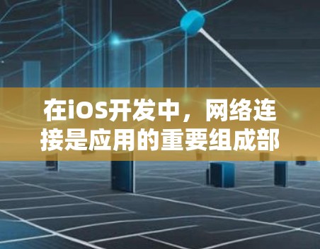 在iOS开发中，网络连接是应用的重要组成部分，确保应用能够顺利与服务器通信并提供良好的用户体验。以下是处理iOS网络连接的常用工具和步骤的总结
