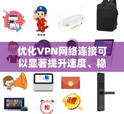 优化VPN网络连接可以显著提升速度、稳定性和安全性。以下是一些常见的优化方法
