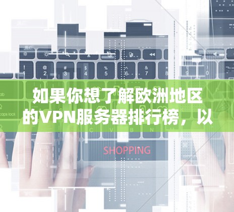 如果你想了解欧洲地区的VPN服务器排行榜，以下是一些知名的VPN服务提供商及其在欧洲地区的表现