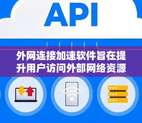 外网连接加速软件旨在提升用户访问外部网络资源的速度和效率。这些软件利用多种技术来优化数据传输，适用于不同网络环境和应用场景。以下是对外网连接加速软件的详细分析