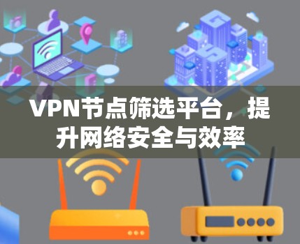 VPN节点筛选平台，提升网络安全与效率