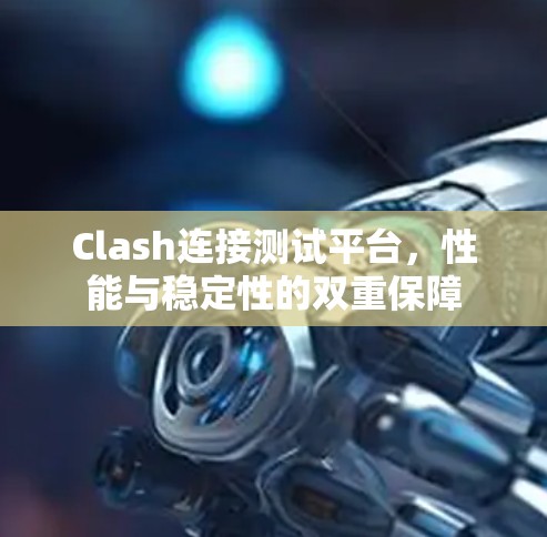 Clash连接测试平台，性能与稳定性的双重保障