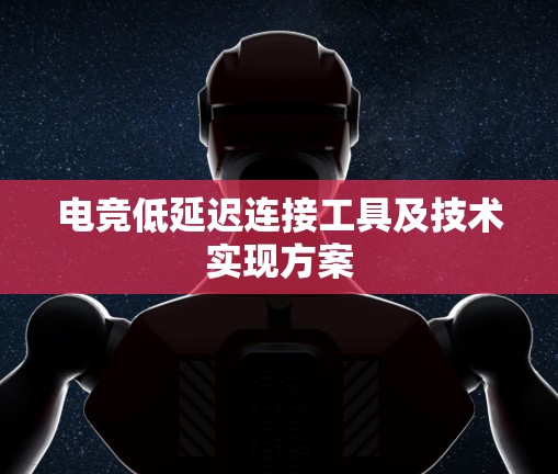 电竞低延迟连接工具及技术实现方案