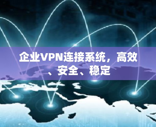 企业VPN连接系统，高效、安全、稳定