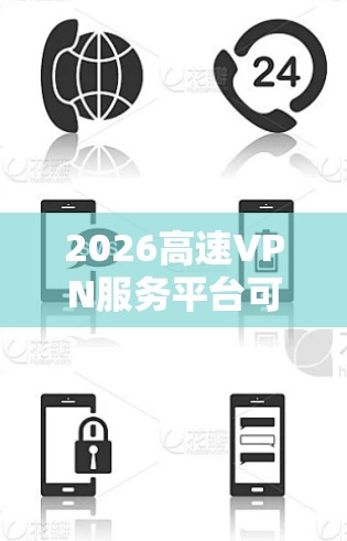 2026高速VPN服务平台可能是一个虚构的服务名称，或者是一个未公开的VPN服务提供商。如果你正在寻找一个高速度、稳定的VPN服务平台，以下是一些常见的VPN服务推荐