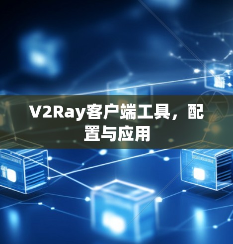 V2Ray客户端工具,配置与应用 V2Ray客户端工具,配置与应用