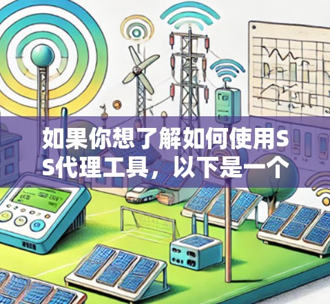 如果你想了解如何使用SS代理工具，以下是一个基本的教程，假设你是在企业或学校环境中遇到了网络访问限制问题，想通过配置一个SS代理服务器来访问外部网站