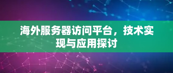 海外服务器访问平台，技术实现与应用探讨