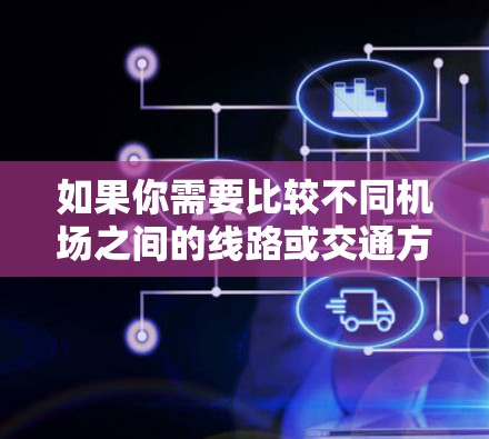 如果你需要比较不同机场之间的线路或交通方式，可以使用以下工具来规划和比较机场之间的路线