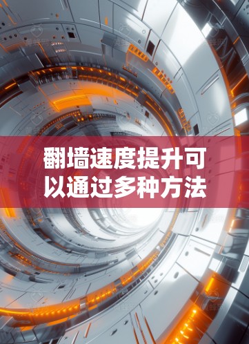 翻墙速度提升可以通过多种方法实现，以下是逐步的解决方案
