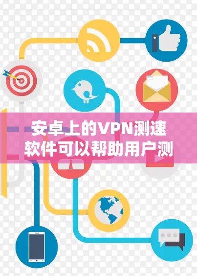 安卓上的VPN测速软件可以帮助用户测试VPN连接的速度和稳定性。以下是一些常见的VPN测速软件和工具,适用于安卓用户 安卓上的VPN测速软件可以帮助用户测试VPN连接的速度和稳定性。以下是一些常见的VPN测速软件和工具,适用于安卓用户