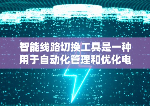 智能线路切换工具是一种用于自动化管理和优化电路切换方案的工具，旨在提高设计效率和电路性能。以下是对这一工具的详细分析和总结