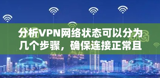 分析VPN网络状态可以分为几个步骤，确保连接正常且安全。以下是详细的步骤指南