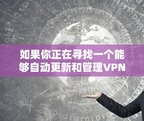 如果你正在寻找一个能够自动更新和管理VPN节点的平台,以下是一些推荐的工具和平台 如果你正在寻找一个能够自动更新和管理VPN节点的平台,以下是一些推荐的工具和平台