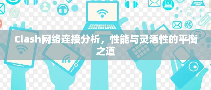 Clash网络连接分析，性能与灵活性的平衡之道