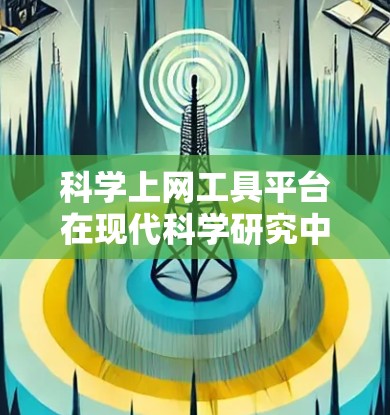 科学上网工具平台在现代科学研究中扮演着关键角色，提供了多种功能来支持研究者高效地完成任务。以下是对这些工具的详细总结