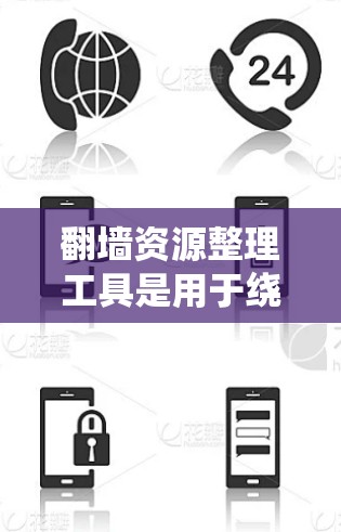 翻墙资源整理工具是用于绕过网络限制，访问被屏蔽或限制的网络资源的软件或服务。这些工具通常包括代理服务器、VPN、DNS解析器等。以下是一些常见的翻墙资源整理工具和方法