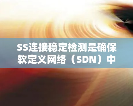 SS连接稳定检测是确保软定义网络(SDN)中软件-定义的网络连接在运行中稳定可靠的关键步骤。以下是检测SS连接稳定性的关键方法和步骤 SS连接稳定检测是确保软定义网络(SDN)中软件-定义的网络连接在运行中稳定可靠的关键步骤。以下是检测SS连接稳定性的关键方法和步骤