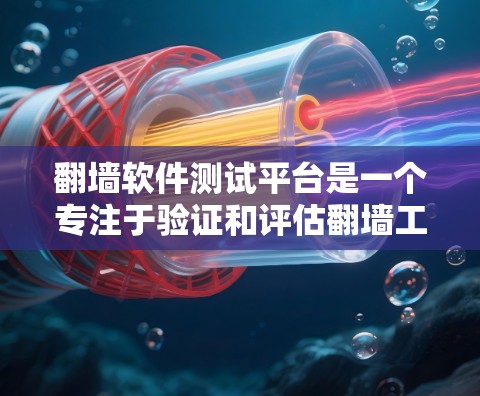 翻墙软件测试平台是一个专注于验证和评估翻墙工具性能、稳定性和安全性的环境。以下是对这些平台的详细分析和总结