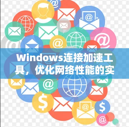 Windows连接加速工具，优化网络性能的实用指南