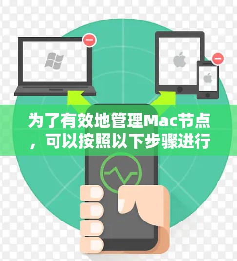 为了有效地管理Mac节点，可以按照以下步骤进行