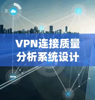 VPN连接质量分析系统设计与实现