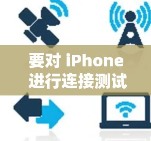 要对 iPhone 进行连接测试，可以按照以下步骤进行