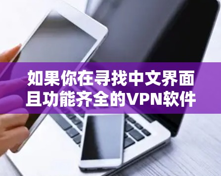如果你在寻找中文界面且功能齐全的VPN软件，以下是一些推荐