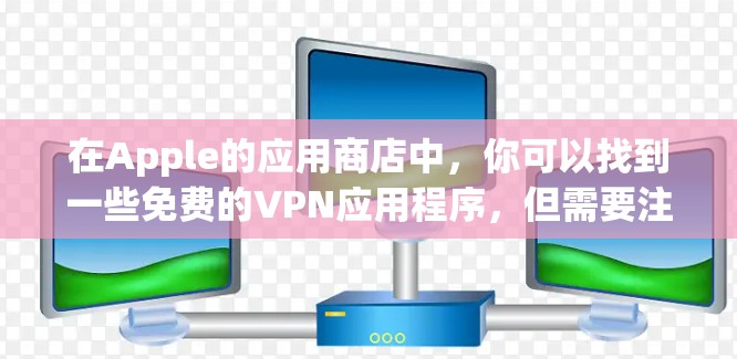 在Apple的应用商店中，你可以找到一些免费的VPN应用程序，但需要注意这些应用可能会有广告或使用限制。以下是一些常见的免费VPN应用程序