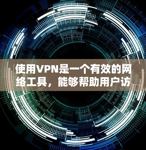 使用VPN是一个有效的网络工具，能够帮助用户访问受区域限制的内容并保护隐私。以下是步骤指南，帮助您快速开始使用VPN