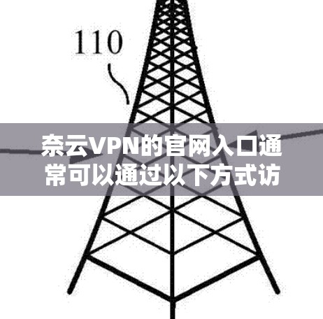 奈云VPN的官网入口通常可以通过以下方式访问 奈云VPN的官网入口通常可以通过以下方式访问