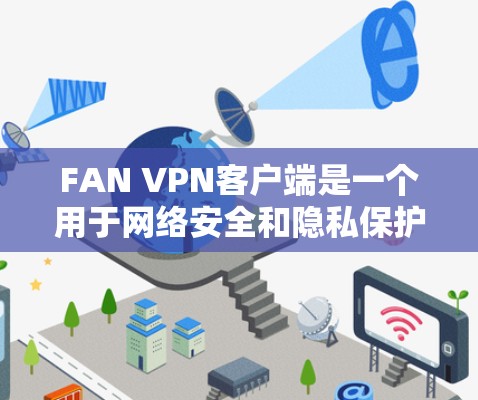 FAN VPN客户端是一个用于网络安全和隐私保护的工具,广泛应用于防止网络监控、保护隐私和安全连接等场景。以下是关于FAN VPN客户端的一些常见问题及其解决方法 FAN VPN客户端是一个用于网络安全和隐私保护的工具,广泛应用于防止网络监控、保护隐私和安全连接等场景。以下是关于FAN VPN客户端的一些常见问题及其解决方法