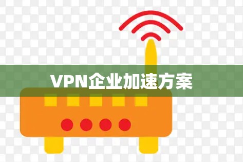 VPN企业加速方案 VPN企业加速方案