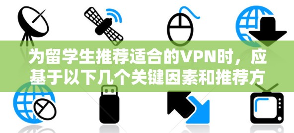 为留学生推荐适合的VPN时,应基于以下几个关键因素和推荐方案 为留学生推荐适合的VPN时,应基于以下几个关键因素和推荐方案