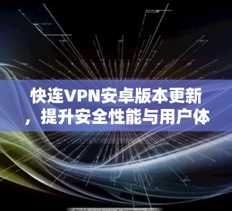 快连VPN安卓版本更新,提升安全性能与用户体验 快连VPN安卓版本更新,提升安全性能与用户体验