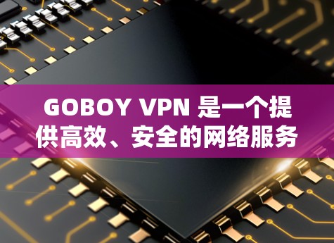 GOBOY VPN 是一个提供高效、安全的网络服务的应用程序,主要用于身份验证和数据加密,以保护用户隐私。以下是对 GOBOY VPN 安卓应用的详细分析 GOBOY VPN 是一个提供高效、安全的网络服务的应用程序,主要用于身份验证和数据加密,以保护用户隐私。以下是对 GOBOY VPN 安卓应用的详细分析