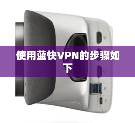 使用蓝快VPN的步骤如下