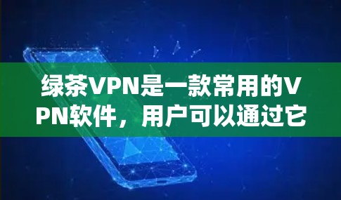 绿茶VPN是一款常用的VPN软件，用户可以通过它来加密网络流量，保护隐私，或者绕过网络限制。以下是安装绿茶VPN的基本步骤