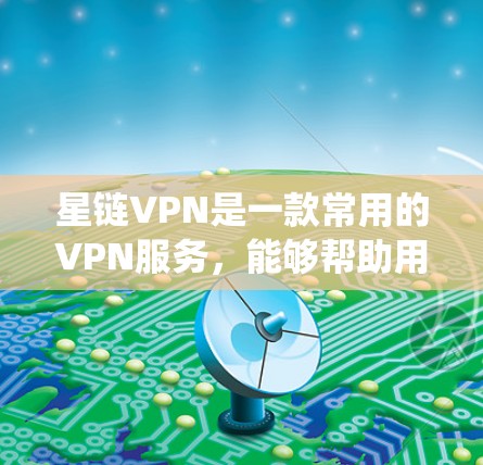 星链VPN是一款常用的VPN服务,能够帮助用户加密网络流量,保护隐私,绕过地理限制。以下是使用星链VPN的基本方法 星链VPN是一款常用的VPN服务,能够帮助用户加密网络流量,保护隐私,绕过地理限制。以下是使用星链VPN的基本方法