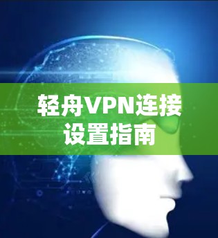 轻舟VPN连接设置指南 轻舟VPN连接设置指南