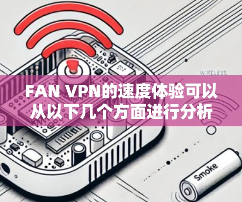 FAN VPN的速度体验可以从以下几个方面进行分析 FAN VPN的速度体验可以从以下几个方面进行分析