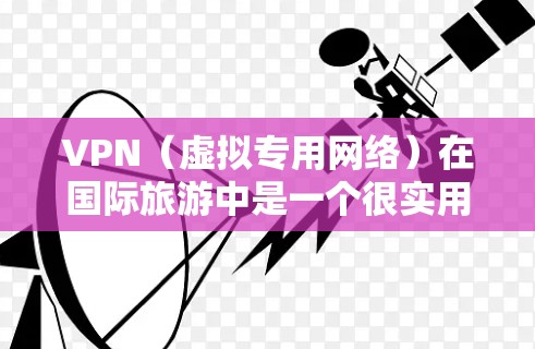 VPN(虚拟专用网络)在国际旅游中是一个很实用的工具,可以帮助用户访问国内外的网络资源、保护隐私、避免地区限制等。以下是一个国际旅游VPN网络方案的分步说明,供您参考 VPN(虚拟专用网络)在国际旅游中是一个很实用的工具,可以帮助用户访问国内外的网络资源、保护隐私、避免地区限制等。以下是一个国际旅游VPN网络方案的分步说明,供您参考