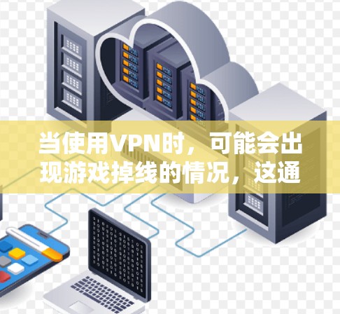 当使用VPN时,可能会出现游戏掉线的情况,这通常是由于网络连接不稳定或其他配置问题导致的。以下是一些可能导致VPN游戏掉线的原因及解决方法 当使用VPN时,可能会出现游戏掉线的情况,这通常是由于网络连接不稳定或其他配置问题导致的。以下是一些可能导致VPN游戏掉线的原因及解决方法