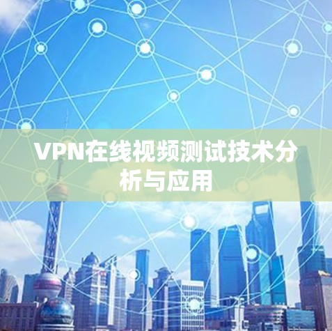 VPN在线视频测试技术分析与应用