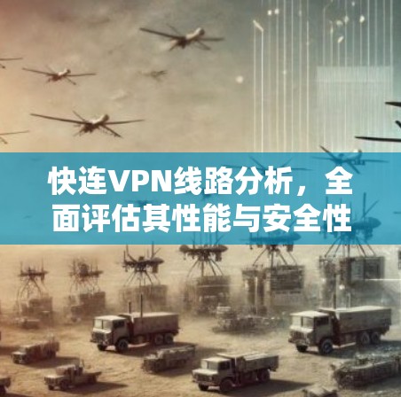 快连VPN线路分析，全面评估其性能与安全性