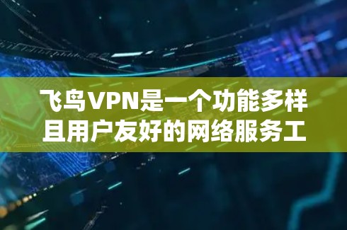 飞鸟VPN是一个功能多样且用户友好的网络服务工具，旨在帮助用户更好地保护隐私、安全地上网，并绕过各种网络限制。以下是对其功能的详细分析