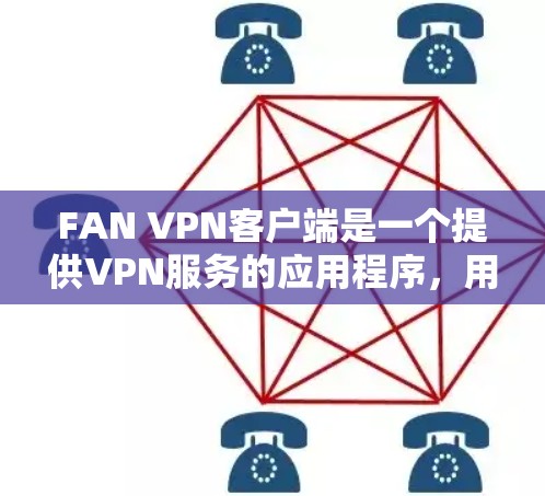 FAN VPN客户端是一个提供VPN服务的应用程序,用户可以通过以下方式下载 FAN VPN客户端是一个提供VPN服务的应用程序,用户可以通过以下方式下载