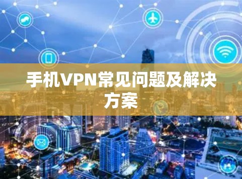 手机VPN常见问题及解决方案