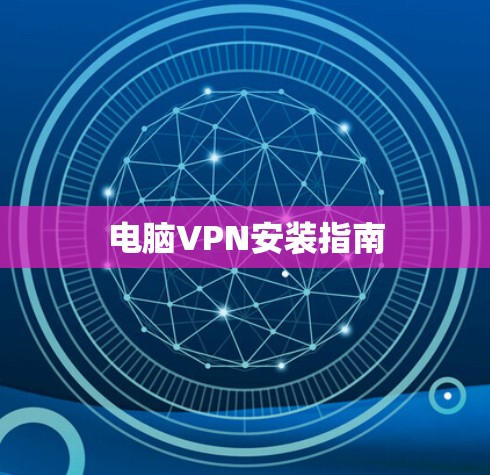 电脑VPN安装指南 电脑VPN安装指南